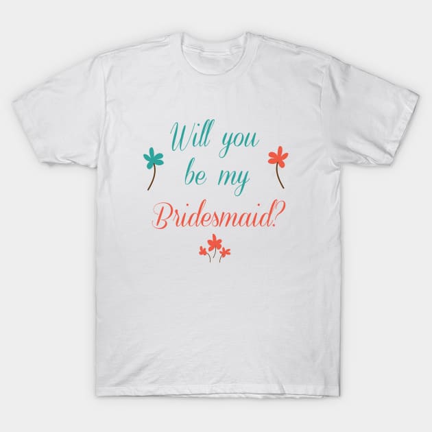 Will You Be My Bridesmaid - Bridesmaid T-Shirt by D3Apparels